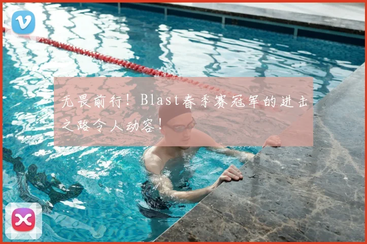 无畏前行!Blast春季赛冠军的进击之路令人动容!
