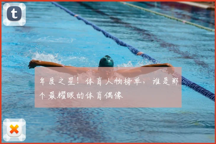 年度之星！体育人物榜单，谁是那个最耀眼的体育偶像