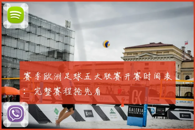 赛季欧洲足球五大联赛开赛时间表：完整赛程抢先看