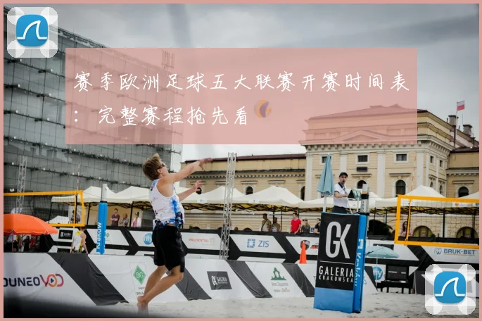 赛季欧洲足球五大联赛开赛时间表：完整赛程抢先看